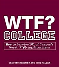 WTF? College: How to Survive 101 of Campuss Worst F*#!-Ing Situations (Paperback)