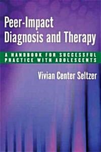 Peer-Impact Diagnosis and Therapy: A Handbook for Successful Practice with Adolescents (Hardcover)