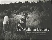 To Walk in Beauty: A Navajo Familys Journey Home: A Navajo Familys Journey Home (Hardcover)
