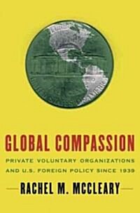Global Compassion: Private Voluntary Organizations and U.S. Foreign Policy Since 1939 (Hardcover)