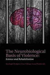 The Neurobiological Basis of Violence : Science and Rehabilitation (Hardcover)