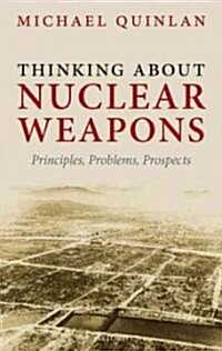 Thinking About Nuclear Weapons : Principles, Problems, Prospects (Hardcover)