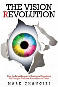 The Vision Revolution: How the Latest Research Overturns Everything We Thought We Knew about Human Vision                                              (Hardcover)