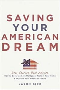 Saving Your American Dream: How to Secure a Safe Mortgage, Protect Your Home, and Improve Your Financial Future (Paperback)