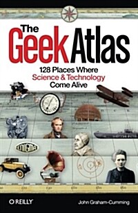The Geek Atlas: 128 Places Where Science & Technology Come Alive (Paperback)