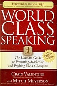 World Class Speaking: The Ultimate Guide to Presenting, Marketing and Profiting Like a Champion (Paperback)