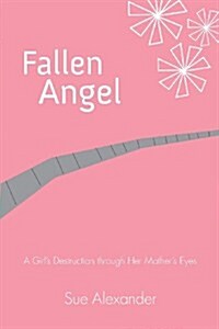 Fallen Angel: A Girls Destruction Through Her Mothers Eyes (Paperback)