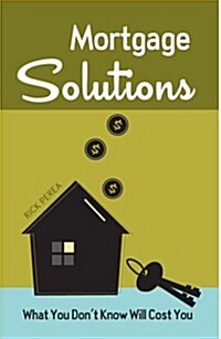 Mortgage Solutions: What You Dont Know Will Cost You (Paperback)