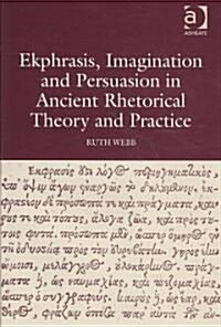 Ekphrasis, Imagination and Persuasion in Ancient Rhetorical Theory and Practice (Hardcover)