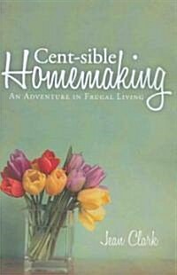 Cent-Sible Homemaking: An Adventure in Frugal Living (Paperback)