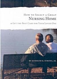 How to Select a Great Nursing Home: & Get the Best Care for Your Loved One (Paperback)
