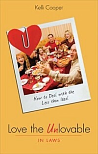 Love the Unlovable: In Laws: How to Deal with the Less Than Ideal (Paperback)