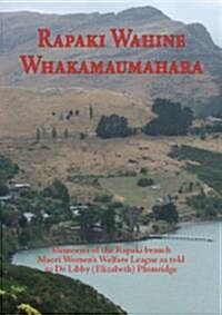 Rapaki Wahine Whakamaumahara: Memories of the Rapaki Branch Maori Womens Welfare League as Told to Dr. Libby (Elizabeth) Plumridge (Paperback)
