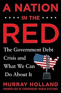 A Nation in the Red: The Government Debt Crisis and What We Can Do about It (Hardcover)