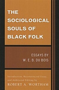 The Sociological Souls of Black Folk: Essays by W. E. B. Du Bois (Paperback)