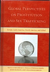 Global Perspectives on Prostitution and Sex Trafficking: Europe, Latin America, North America, and Global (Paperback)