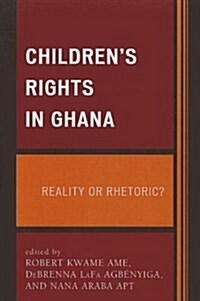 Childrens Rights in Ghana: Reality or Rhetoric? (Paperback)