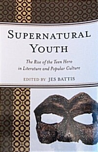 Supernatural Youth: The Rise of the Teen Hero in Literature and Popular Culture (Paperback)