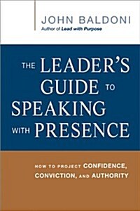 The Leaders Guide to Speaking with Presence: How to Project Confidence, Conviction, and Authority (Paperback)