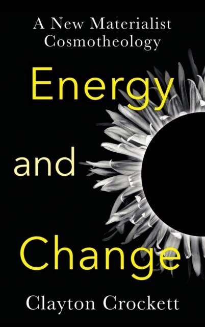 Energy and Change: A New Materialist Cosmotheology (Hardcover)
