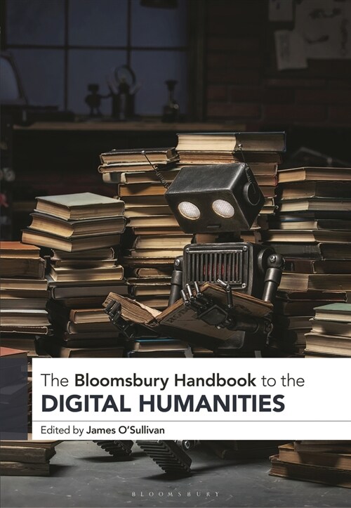The Bloomsbury Handbook to the Digital Humanities (Hardcover)