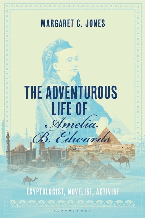 The Adventurous Life of Amelia B. Edwards : Egyptologist, Novelist, Activist (Paperback)