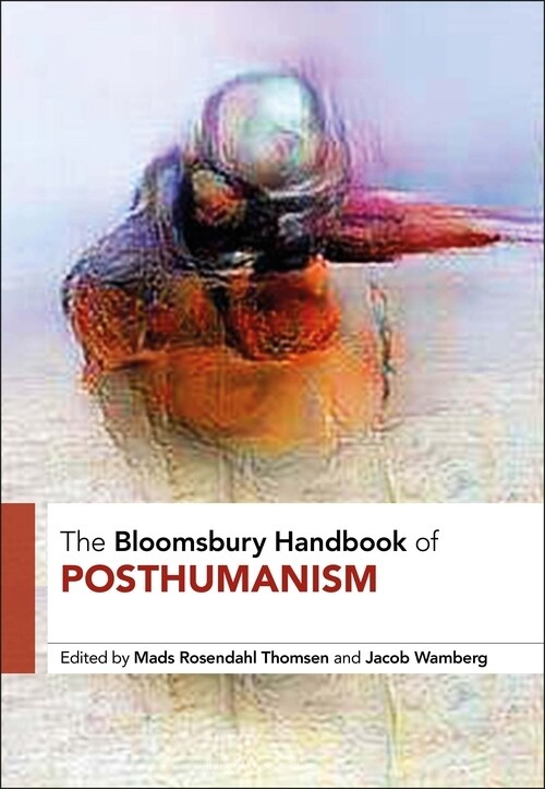 The Bloomsbury Handbook of Posthumanism (Paperback)
