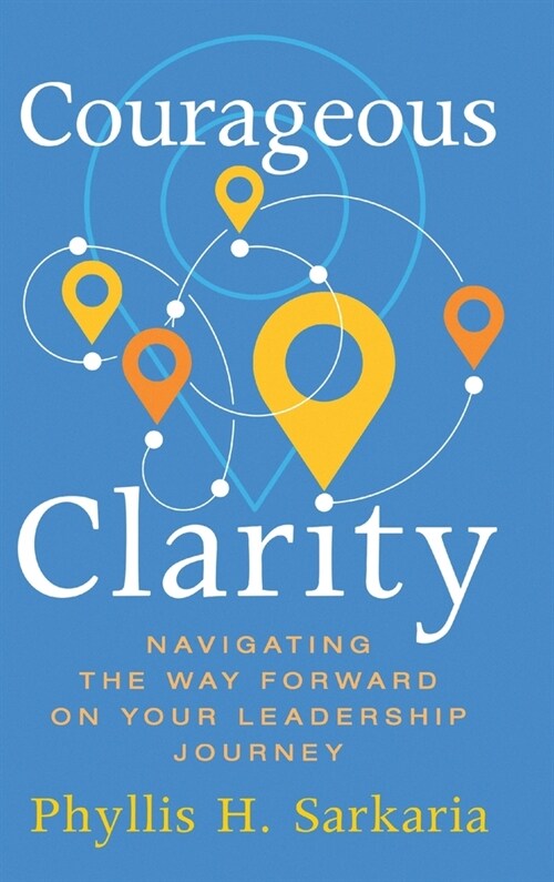 Courageous Clarity: Navigating the Way Forward on Your Leadership Journey (Hardcover)