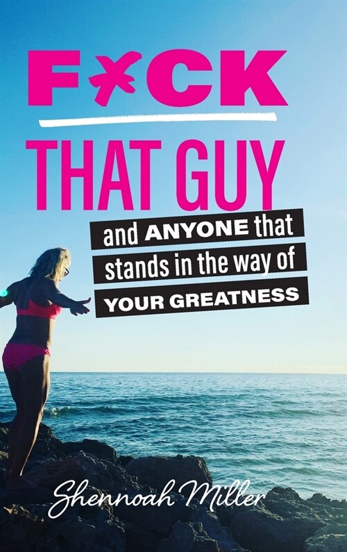 F*ck That Guy: And Anyone That Stands in the Way of Your Greatness (Hardcover)