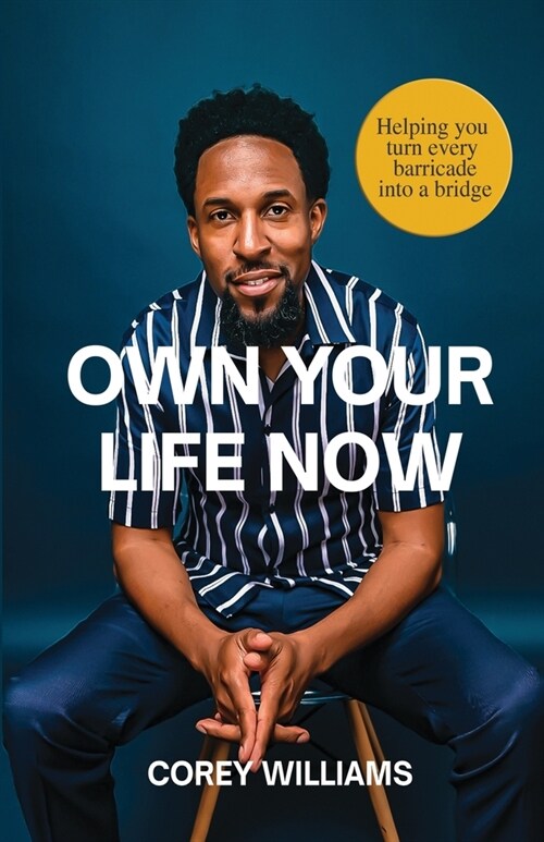 Own Your Life Now: Helping You Turn Every Barricade Into a Bridge: Helping You Turn Every Barricade Into a Bridge (Paperback)