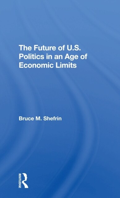 The Future of U.S. Politics in an Age of Economic Limits (Paperback)
