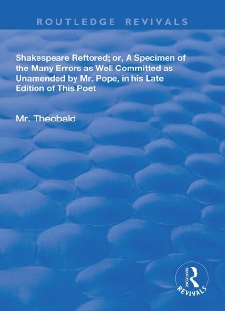 Shakespeare Restored : Or a Specimen of the many errors as well committed, as unamended by Mr Pope in his late edition of this poet, Etc (Hardcover)