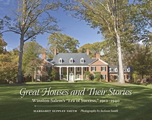 Great Houses and Their Stories: Winston-Salems Era of Success, 1912-1940 (Paperback)