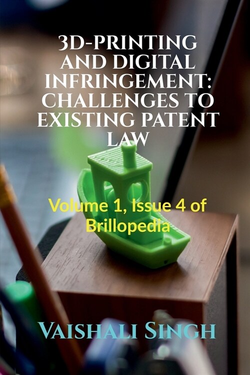 3d-Printing and Digital Infringement: CHALLENGES TO EXISTING PATENT LAW: Volume 1, Issue 4 of Brillopedia (Paperback)