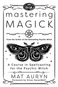 Mastering Magick: A Course in Spellcasting for the Psychic Witch (Paperback)