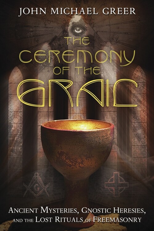 The Ceremony of the Grail: Ancient Mysteries, Gnostic Heresies, and the Lost Rituals of Freemasonry (Paperback)