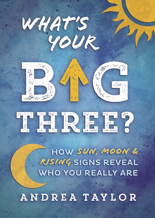 Whats Your Big Three?: How Sun, Moon & Rising Signs Reveal Who You Really Are (Paperback)