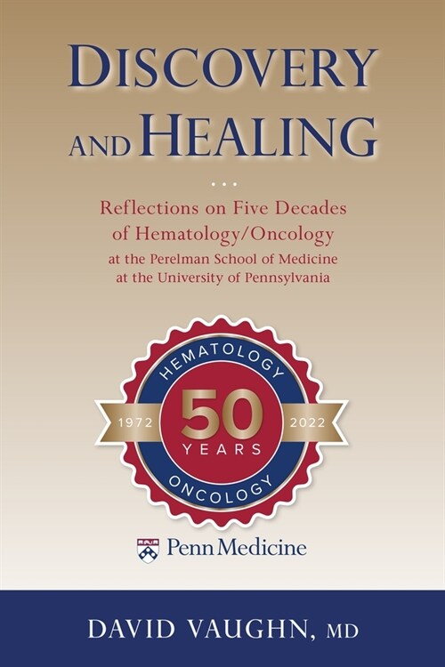 Discovery and Healing: Reflections on Five Decades of Hematology/Oncology at the Perelman School of Medicine at the University of Pennsylvani (Paperback)