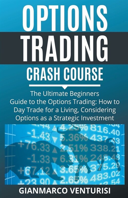 Options Trading Crash Course - The Ultimate Beginners Guide to the Options Trading: How to Day Trade for a Living, Considering Options as a Strategic (Paperback)