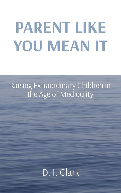 Parent Like You Mean It: Raising Extraordinary Children in the Age of Mediocrity (Hardcover)