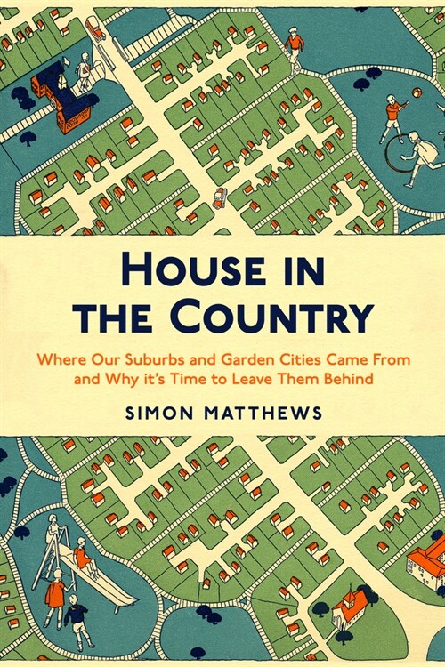 House in the Country : Where Our Suburbs and Garden Cities Came From and Why its Time to Leave Them Behind (Paperback)