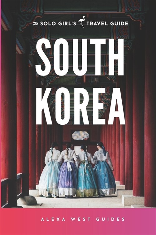 South Korea: The Solo Girls Travel Guide: Travel Alone. Not Lonely. (Paperback)