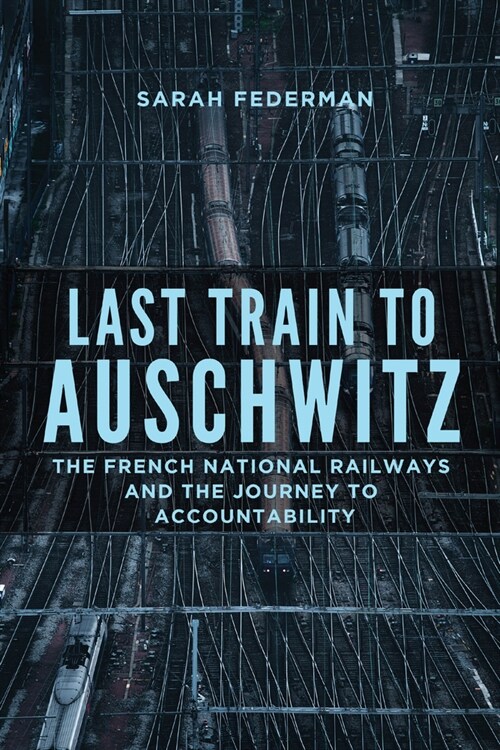 Last Train to Auschwitz: The French National Railways and the Journey to Accountability (Paperback, First Edition)