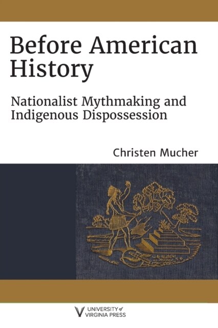 Before American History: Nationalist Mythmaking and Indigenous Dispossession (Paperback)