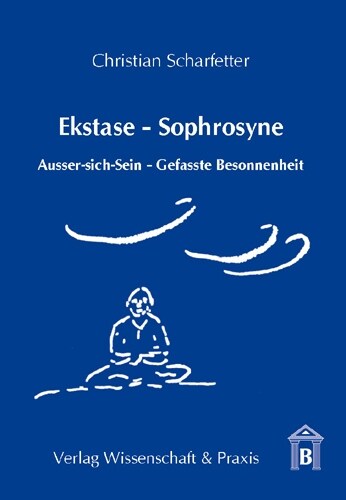 Ekstase - Sophrosyne: Ausser-Sich-Sein - Gefasste Besonnenheit (Paperback)
