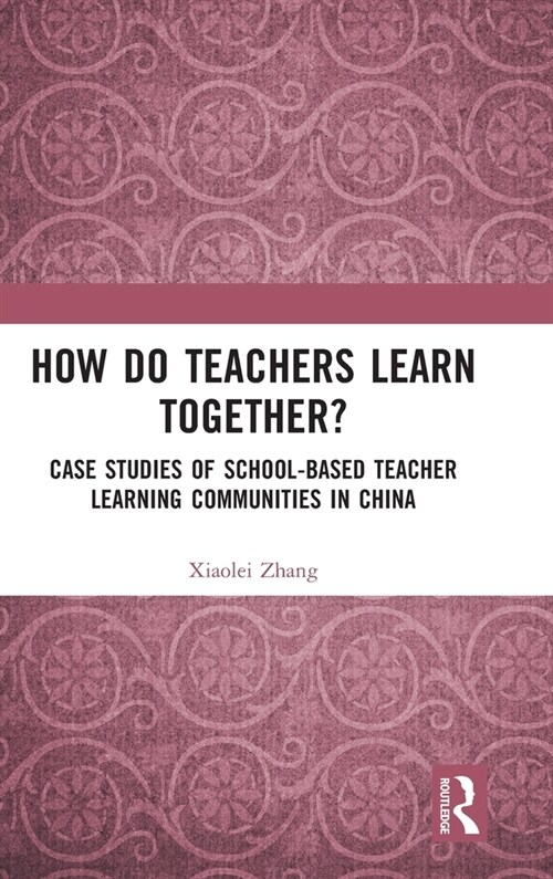 How Do Teachers Learn Together? : Case Studies of School-based Teacher Learning Communities in China (Hardcover)