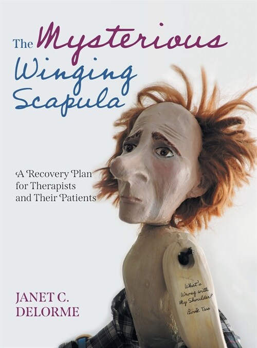The Mysterious Winging Scapula: A Recovery Plan for Therapists and their Patients (Hardcover)