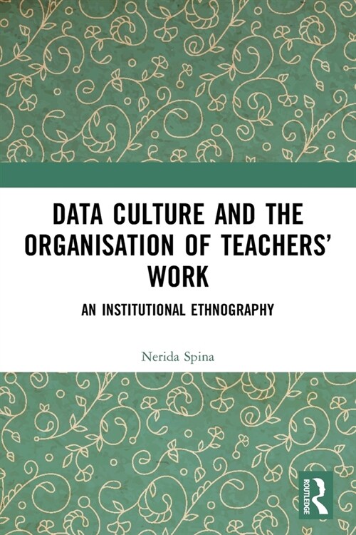 Data Culture and the Organisation of Teachers’ Work : An Institutional Ethnography (Paperback)