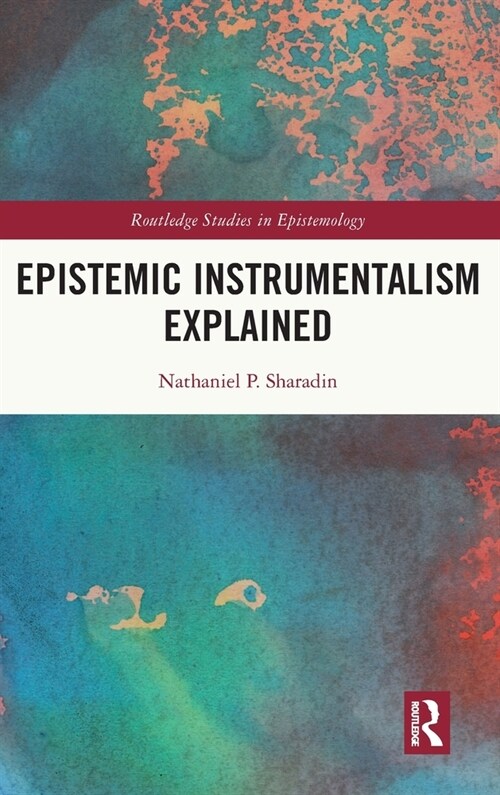 Epistemic Instrumentalism Explained (Hardcover)