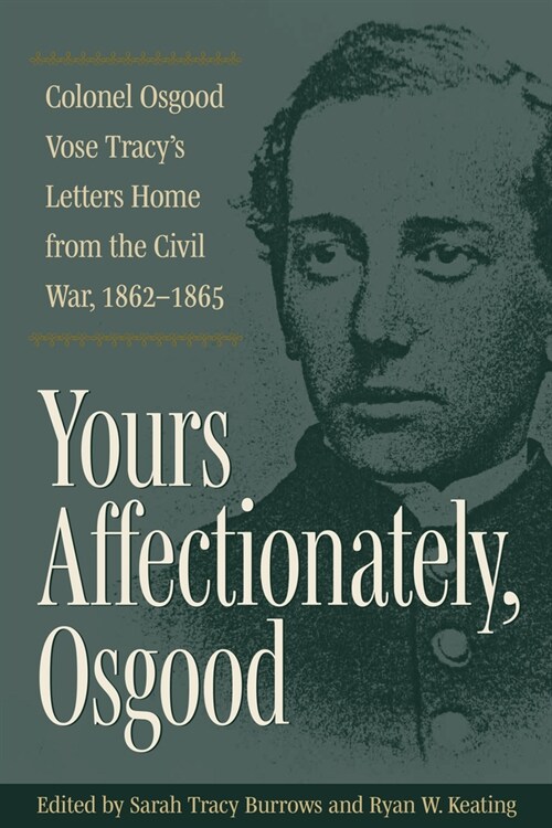 Yours Affectionately, Osgood: Colonel Osgood Vose Tracys Letters Home from the Civil War, 1862-1865 (Hardcover)